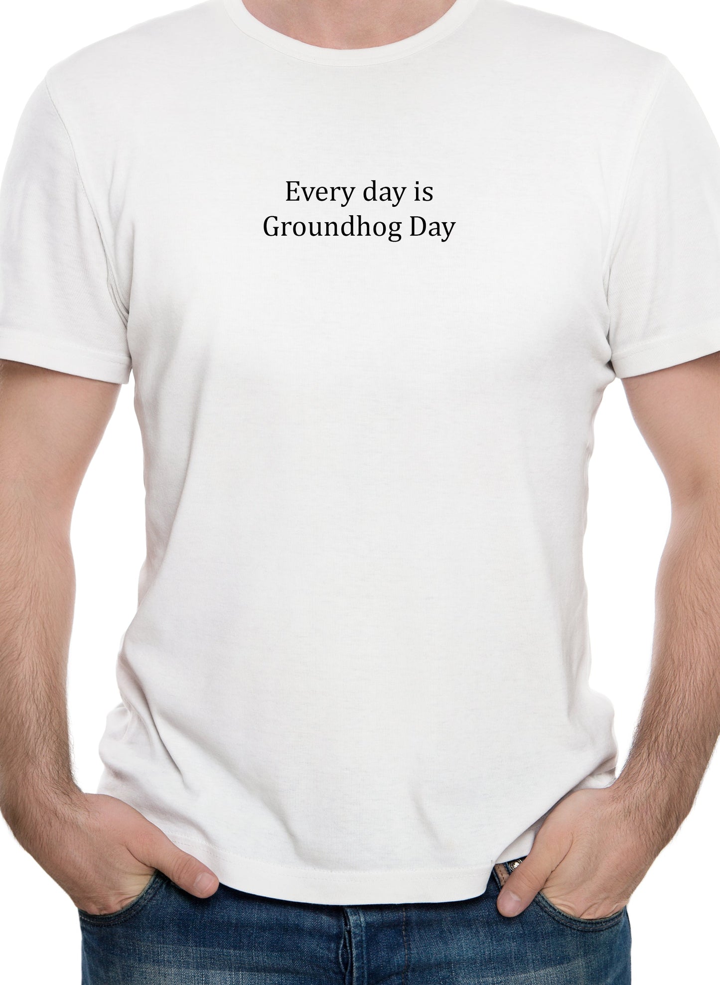 Every day is Groundhog Day T-Shirt